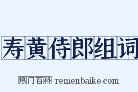 寿黄侍郎组词是什么意思的图片